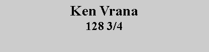 Text Box: Ken Vrana128 3/4