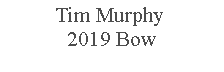 Text Box: Tim Murphy2019 Bow