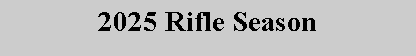 Text Box: 2025 Rifle Season